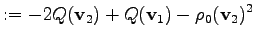$\displaystyle := -2 Q(\mathbf{v}_2) + Q(\mathbf{v}_1) -\rho_0 (\mathbf{v}_2)^2$