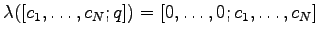 $\displaystyle \lambda([c_1, \ldots, c_N ; q]) = [0, \ldots, 0 ; c_1, \ldots, c_N ]$