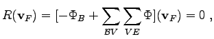 $\displaystyle R(\mathbf{v}_F) = [- \Phi_B + \sum_{\mathcal{B}V} \sum_{VE} \Phi ](\mathbf{v}_F) = 0 \; ,$