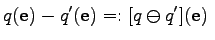 $\displaystyle q(\mathbf{e}) - q'(\mathbf{e}) =: [q \ominus q'](\mathbf{e}) \;$