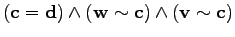 $\displaystyle (\mathbf{c} = \mathbf{d}) \wedge (\mathbf{w} \sim \mathbf{c}) \wedge (\mathbf{v} \sim \mathbf{c})$