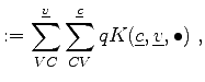 $\displaystyle := \sum_{VC}^{\underline{v}} \sum_{CV}^{\underline{c}} q K(\underline{c}, \underline{v}, \bullet) \; ,$