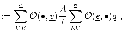 $\displaystyle := \sum_{VE}^{\underline{v}} \mathcal{O}(\bullet, \underline{v}) \frac{A}{l} \sum_{EV}^{\underline{e}} \mathcal{O}(\underline{e}, \bullet) q \; ,$