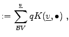 $\displaystyle := \sum_{\mathcal{B}V}^{\underline{v}} q K(\underline{v}, \bullet) \; ,$