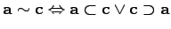 $\displaystyle \mathbf{a} \sim \mathbf{c} \Leftrightarrow \mathbf{a} \subset \mathbf{c} \vee \mathbf{c} \supset \mathbf{a}$