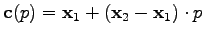 $\displaystyle \mathbf{c} ( p ) = \mathbf{x}_1 + (\mathbf{x}_2 - \mathbf{x}_1) \cdot p$