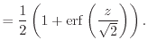 $\displaystyle = \frac{1}{2} \left( 1 + {\mathrm{erf}}\left( \frac{z}{\sqrt{2}} \right) \right) .$