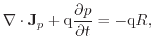 $\displaystyle \ensuremath{\mathbf{\nabla}}\cdot \ensuremath{\mathbf{J}_{p}}+ \e...
...math{\ensuremath{\frac{\partial p}{\partial t}}} = - \ensuremath{\mathrm{q}}R ,$