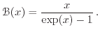 $\displaystyle {\mathscr{B}}(x) = \frac{x}{\exp (x) - 1} .$