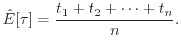 $\displaystyle \hat{E}[\tau] = \frac{t_1+t_2+\dots+t_n}{n} .$