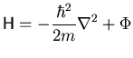 $\displaystyle {} {\ensuremath{\mathsf{H}}} = -\frac{\hbar^2}{2m}\nabla^2 + {\ensuremath{\Phi}}$