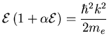 $\displaystyle {} {\ensuremath{{\cal E}}}\left( 1 + {\ensuremath{\alpha}}{\ensuremath{{\cal E}}}\right) = \frac{\hbar^2 {k}^2}{2 {\ensuremath{m_{e}}}}$