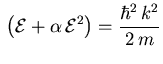 $\displaystyle {} \left( {\ensuremath{{\cal E}}}+ {\ensuremath{\alpha}} {\ensuremath{{\cal E}}}^2 \right) = \frac{\hbar^2  {k}^2}{2  m}$