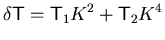 $\displaystyle {\delta {\ensuremath{{\ensuremath{\mathsf{T}}}}}}= {\ensuremath{{...
...emath{\mathsf{T}}}}}_1 {K}^2 + {\ensuremath{{\ensuremath{\mathsf{T}}}}}_2 {K}^4$