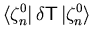 $\displaystyle {\langle {\ensuremath{\zeta}}^0_n \vert}   {\delta {\ensuremath{{\ensuremath{\mathsf{T}}}}}} {\vert {\ensuremath{\zeta}}^0_n \rangle}$