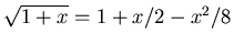 $ \sqrt{1+x} = 1 +x/2 -x^2/8$