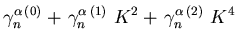 $\displaystyle \gamma _{n}^{{\ensuremath{\alpha}} (0)}
+ \left. \gamma _{n}^{{\...
...1)}   {K}^2
+ \left. \gamma _{n}^{{\ensuremath{\alpha}}}\right.^{(2)}   {K}^4$