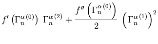 $\displaystyle f' \left( \Gamma_{n}^{{\ensuremath{\alpha}} (0)} \right)   \lef...
...)}{2}  
\left( \left.\Gamma_{n}^{{\ensuremath{\alpha}}}\right.^{(1)} \right)^2$