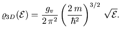 $\displaystyle {} {\ensuremath{\varrho}}_{3D} ({\ensuremath{{\cal E}}}) = \frac{...
...} \left( \frac{2 m}{\hbar^2} \right)^{3/2}   \sqrt{ {\ensuremath{{\cal E}}}}.$