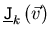 $\displaystyle {}
{\ensuremath{\underline{\mathtt{J}}}}_k\left(\vec{v}\right)$