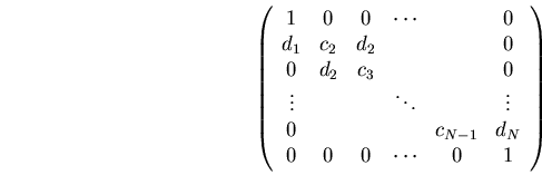 \begin{displaymath}\left(
\begin{array}{cccccc}
1 & 0 & 0 & \cdots & & 0 \\
d_1...
..._{N-1} & d_N \\
0 & 0 & 0 & \cdots & 0 & 1
\end{array} \right)\end{displaymath}