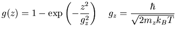 $\displaystyle {} g(z) = 1-\exp \left( -\frac{z^2}{g_z^2}\right) \quad g_z=\frac{\hbar}{\sqrt{2 {\ensuremath{m_{z}}}k_B T}}$