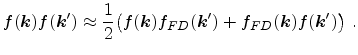 $\displaystyle f({{\ensuremath{\mathitbf{k}}}}) f({{\ensuremath{\mathitbf{k}}}'}...
..._{FD}({{\ensuremath{\mathitbf{k}}}}) f({{\ensuremath{\mathitbf{k}}}'})\bigr)\ .$