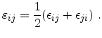 $\displaystyle {\ensuremath{\varepsilon_{ij}}}=\frac{1}{2}(\epsilon_{ij} + \epsilon_{ji})\ .$