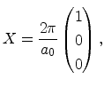 $\displaystyle X = \frac{2\pi}{a_0} \begin{pmatrix}1 \\ 0 \\ 0 \end{pmatrix},$
