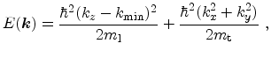 $\displaystyle E({\ensuremath{\mathitbf{k}}}) = \frac{\hbar^2 (k_z - k_\mathrm{m...
...m_\mathrm{l}}} + \frac{\hbar^2 (k_x^2 + k_y^2)}{2 \ensuremath{m_\mathrm{t}}}\ ,$