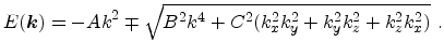 $\displaystyle E({\ensuremath{\mathitbf{k}}}) = - A k^2 \mp \sqrt{B^2 k^4 + C^2 (k_x^2k_y^2 + k_y^2k_z^2 + k_z^2k_x^2)}\ .$