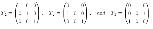 $\displaystyle \ensuremath{{\underaccent{\bar}{T}}}_1 = \begin{pmatrix}1 & 0 & 0...
...t{\bar}{T}}}_3 = \begin{pmatrix}0 & 1 & 0\\ 0 & 0 & 1\\ 1 & 0 & 0\end{pmatrix}.$