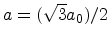$ a=(\sqrt{3}a_0)/2$