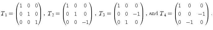 $\displaystyle \ensuremath{{\underaccent{\bar}{T}}}_1 = \begin{pmatrix}1 & 0 & 0...
...{\bar}{T}}}_4 = \begin{pmatrix}1 & 0 & 0\\ 0 & 0 & -1\\ 0 &-1 & 0\end{pmatrix}.$
