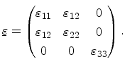$\displaystyle \ensuremath{{\underaccent{\bar}{\varepsilon}}} = \begin{pmatrix}{...
...{\varepsilon_{22}}} & 0\\ 0 & 0 & {\ensuremath{\varepsilon_{33}}}\end{pmatrix}.$
