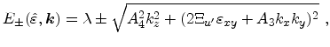 $\displaystyle E_{\pm}(\hat{{\ensuremath{\varepsilon_{}}}},{\ensuremath{\mathitb...
...qrt{A_4^2k_z^2 + (2\Xi_{u'} {\ensuremath{\varepsilon_{xy}}} + A_3k_x k_y)^2}\ ,$