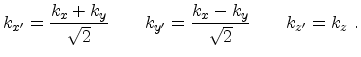 $\displaystyle k_{x'} = \frac{k_x+k_y}{\sqrt{2}} \qquad k_{y'} = \frac{k_x-k_y}{\sqrt{2}} \qquad k_{z'} = k_{z}\ .$