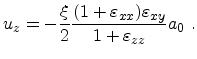 $\displaystyle u_z = -\frac{\xi}{2} \frac{(1+{\ensuremath{\varepsilon_{xx}}}){\ensuremath{\varepsilon_{xy}}}}{1+{\ensuremath{\varepsilon_{zz}}}} a_0\ .$