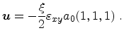 $\displaystyle {\ensuremath{\mathitbf{u}}} = -\frac{\xi}{2} {\ensuremath{\varepsilon_{xy}}}a_0(1,1,1)\ .$
