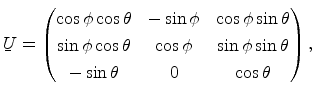 $\displaystyle \ensuremath{{\underaccent{\bar}{U}}}=\begin{pmatrix}\cos \phi \co...
...ta& \cos\phi & \sin\phi\sin\theta \\ -\sin\theta& 0 & \cos\theta \end{pmatrix},$