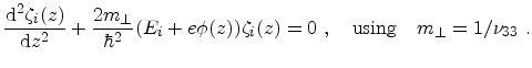 $\displaystyle \frac{\mathrm{d}^2\zeta_i(z)}{\mathrm{d}z^2} + \frac{2m_\perp}{\h...
...(E_i + e\phi(z))\zeta_i(z)=0\ ,\quad\mathrm{using}\quad m_\perp = 1/\nu_{33}\ .$