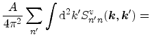 $\displaystyle \frac{A}{4\pi^2} \sum_{n'} \int \mathrm{d}^2 k' S_{n'n}^{v} ({\ensuremath{\mathitbf{k}}}, {\ensuremath{\mathitbf{k}}}') =$