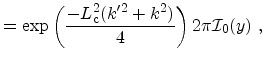 $\displaystyle = \exp\left( \frac{-\ensuremath {L_\mathrm{c}}^2(k'^2 + k^2)}{4} \right ) 2\pi \mathcal{I}_0(y)\ ,$