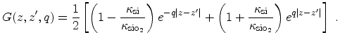 $\displaystyle G(z,z',q) = \frac{1}{2}\left [\left (1 - \frac{\ensuremath{\kappa...
...{\ensuremath{\kappa_{\mathrm{sio}_2}}}\right ) e^{ q\vert z-z'\vert}\right ]\ .$