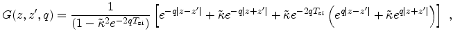 $\displaystyle G(z,z',q) = \frac{1}{(1 - \tilde{\kappa}^2e^{-2qT_\mathrm{si}})} ...
...(e^{q\vert z-z'\vert} + \tilde{\kappa} e^{q\vert z+z'\vert}\right ) \right ]\ ,$