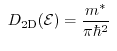 $\displaystyle \ensuremath{D_\mathrm{2D}(\ensuremath{\mathcal{E}})}=\frac{\ensuremath{{m^*}}}{\pi\hbar ^2} $
