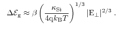 $\displaystyle  \Delta\ensuremath{\mathcal{E}}_\mathrm{g}\approx\beta\left(\fra...
...ath{\mathrm{B}}\ensuremath{T}}\right)^{1/3}\vert\mathrm{E}_\bot\vert^{2/3}{\;}.$