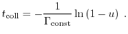 $\displaystyle \ensuremath{{t}}_{\mathrm{coll}}=-\frac{1}{\ensuremath{\Gamma}_{\mathrm{const}}}\ln\left(1-\ensuremath{u}\right){\;}.$