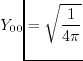 $\displaystyle \hspace*{-0.6cm}\ensuremath{Y_{00}}=\sqrt{\frac{1}{4\pi}}$