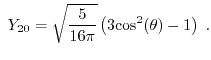 $\displaystyle \ensuremath{Y_{20}}=\sqrt{\frac{5}{16\pi}}\left(3\mathrm{cos}^2(\ensuremath{\theta})-1\right){\;}.$